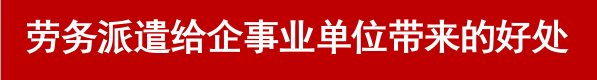 勞務(wù)派遣給企事業(yè)單位帶來(lái)的好處-北京華誠(chéng)仕杰勞動(dòng)咨詢服務(wù)有限公司